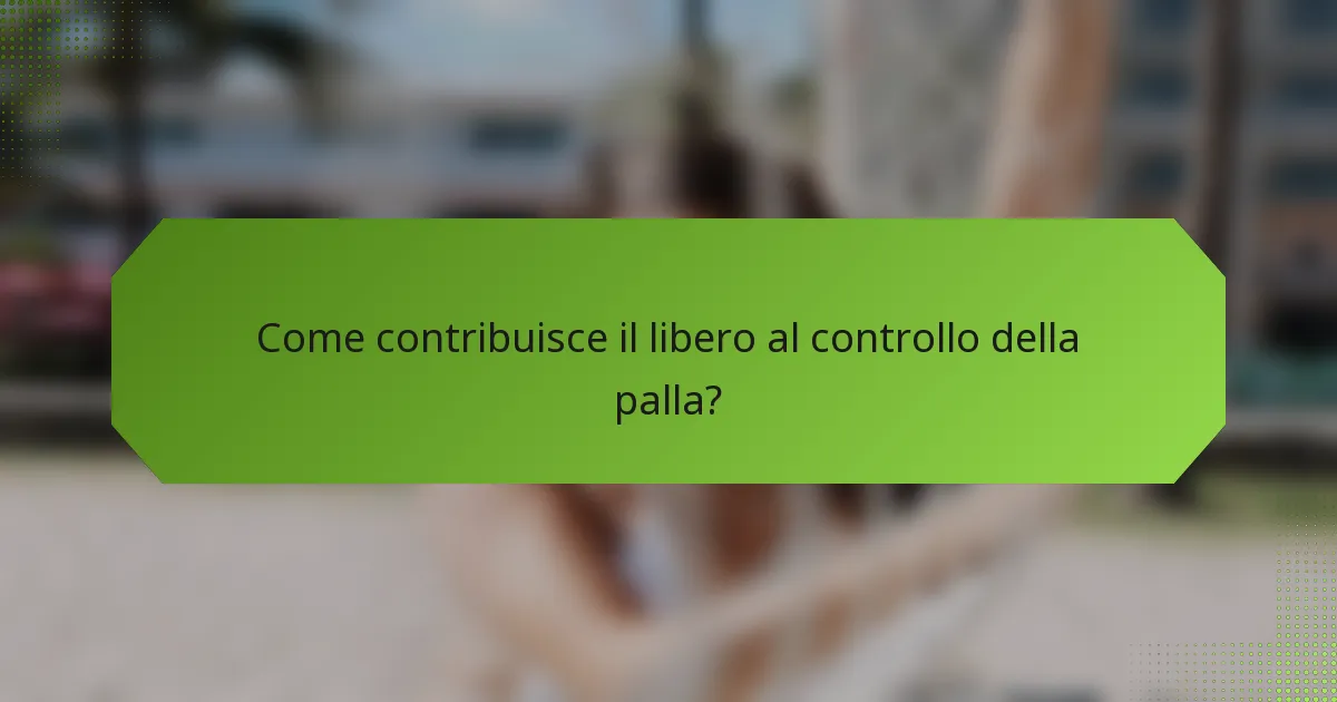 Come contribuisce il libero al controllo della palla?