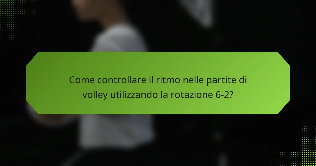 Come controllare il ritmo nelle partite di volley utilizzando la rotazione 6-2?