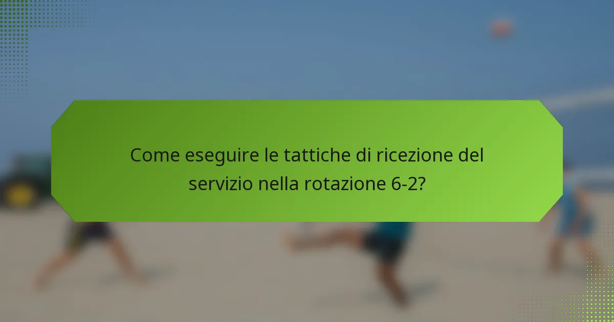 Come eseguire le tattiche di ricezione del servizio nella rotazione 6-2?
