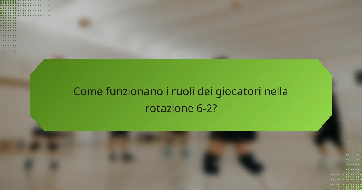 Come funzionano i ruoli dei giocatori nella rotazione 6-2?