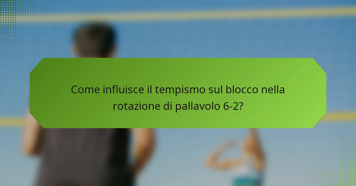 Come influisce il tempismo sul blocco nella rotazione di pallavolo 6-2?