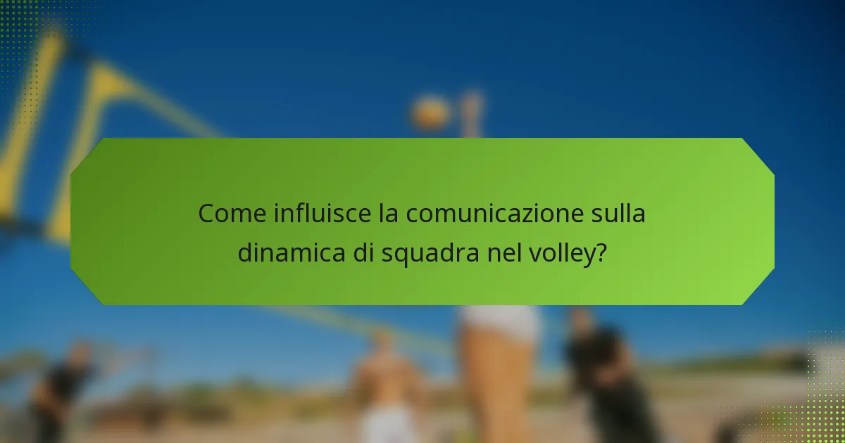 Come influisce la comunicazione sulla dinamica di squadra nel volley?