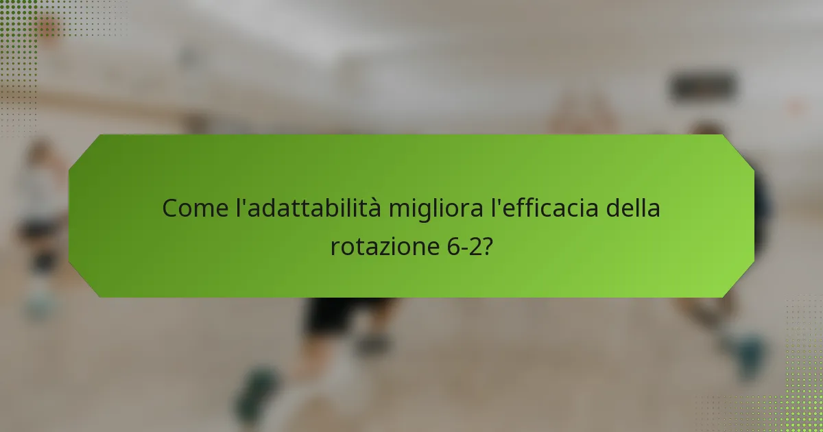 Come l'adattabilità migliora l'efficacia della rotazione 6-2?