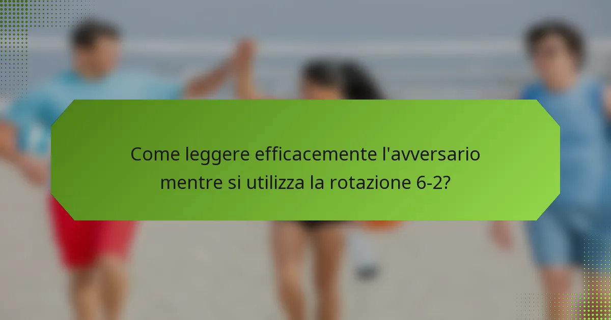 Come leggere efficacemente l'avversario mentre si utilizza la rotazione 6-2?