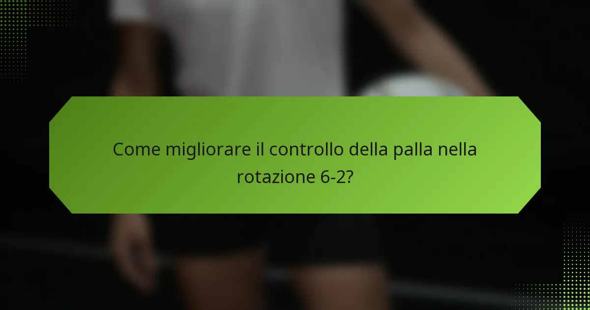 Come migliorare il controllo della palla nella rotazione 6-2?