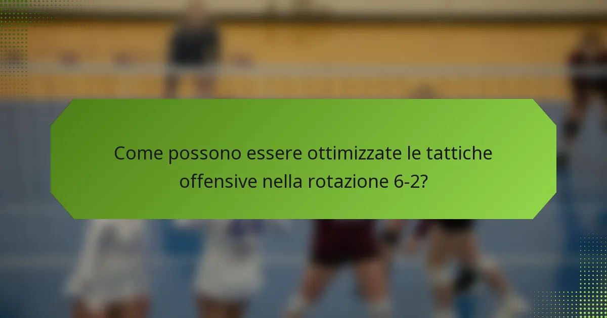 Come possono essere ottimizzate le tattiche offensive nella rotazione 6-2?