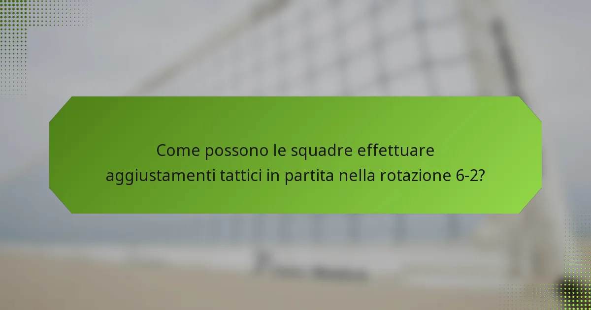 Come possono le squadre effettuare aggiustamenti tattici in partita nella rotazione 6-2?