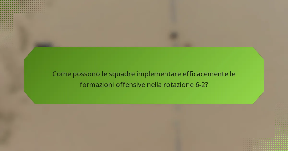 Come possono le squadre implementare efficacemente le formazioni offensive nella rotazione 6-2?
