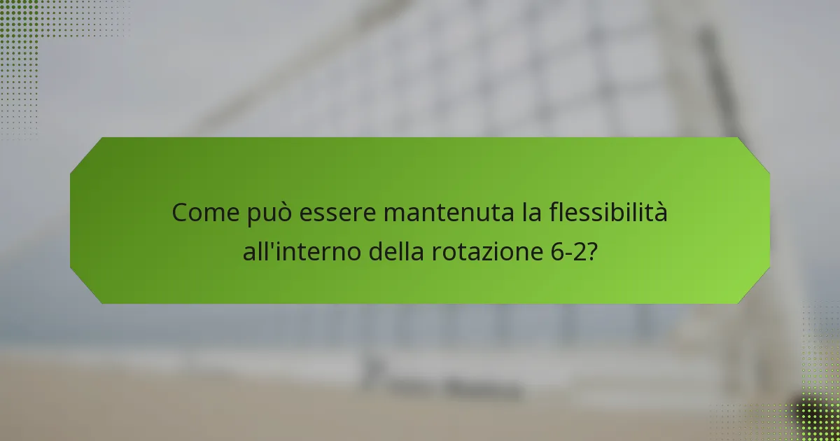 Come può essere mantenuta la flessibilità all'interno della rotazione 6-2?