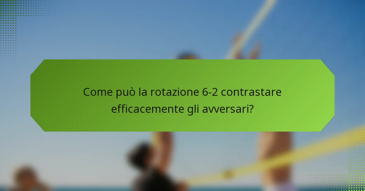 Come può la rotazione 6-2 contrastare efficacemente gli avversari?