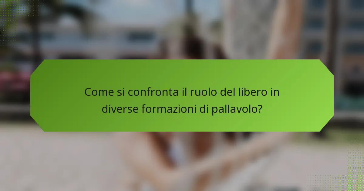 Come si confronta il ruolo del libero in diverse formazioni di pallavolo?