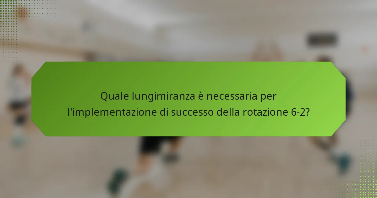 Quale lungimiranza è necessaria per l'implementazione di successo della rotazione 6-2?