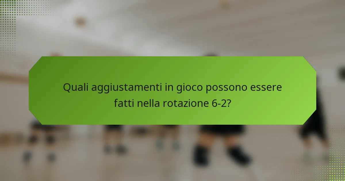 Quali aggiustamenti in gioco possono essere fatti nella rotazione 6-2?