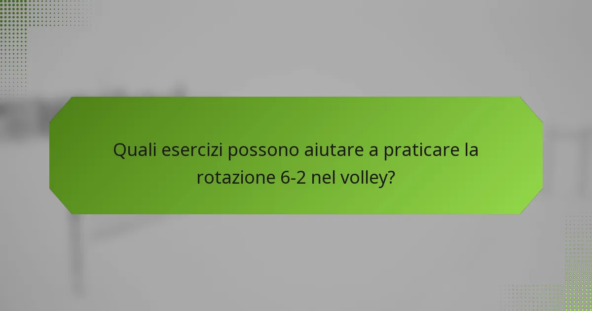 Quali esercizi possono aiutare a praticare la rotazione 6-2 nel volley?