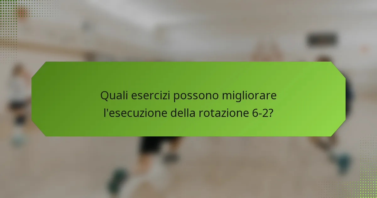 Quali esercizi possono migliorare l'esecuzione della rotazione 6-2?