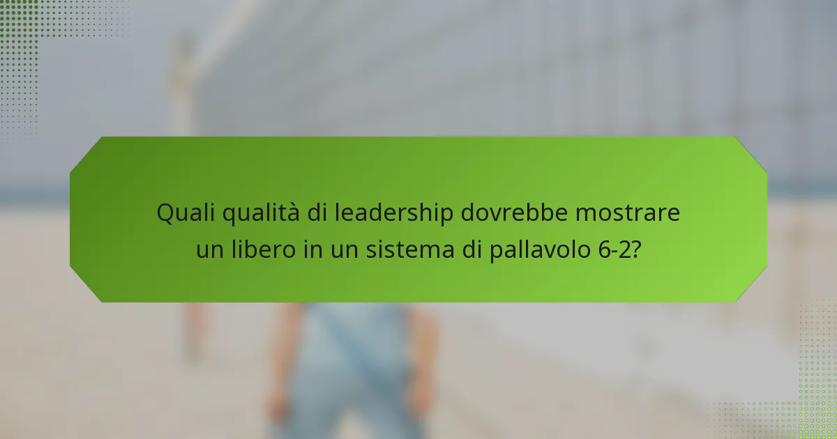 Quali qualità di leadership dovrebbe mostrare un libero in un sistema di pallavolo 6-2?