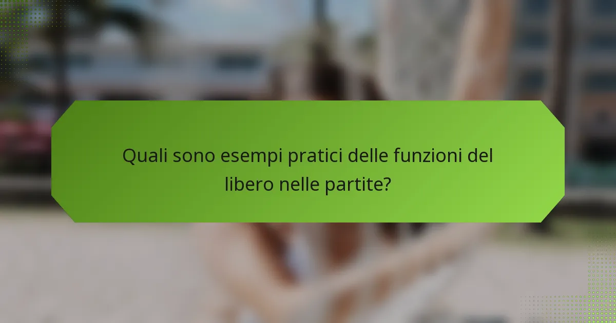 Quali sono esempi pratici delle funzioni del libero nelle partite?