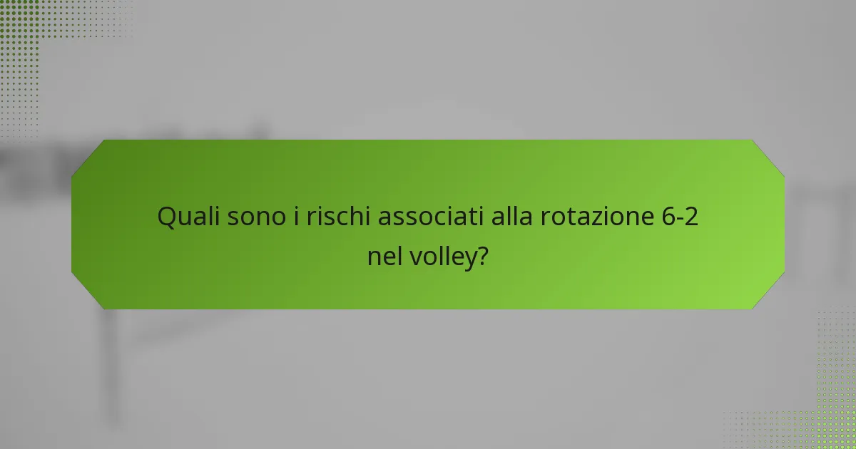 Quali sono i rischi associati alla rotazione 6-2 nel volley?
