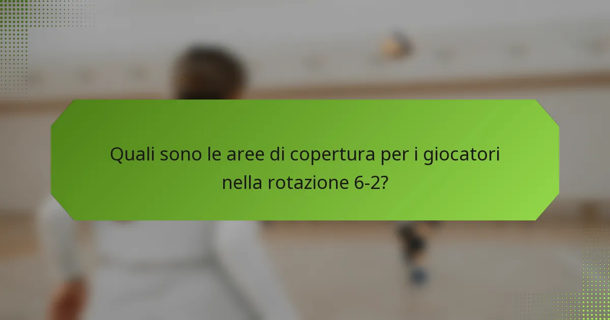 Quali sono le aree di copertura per i giocatori nella rotazione 6-2?