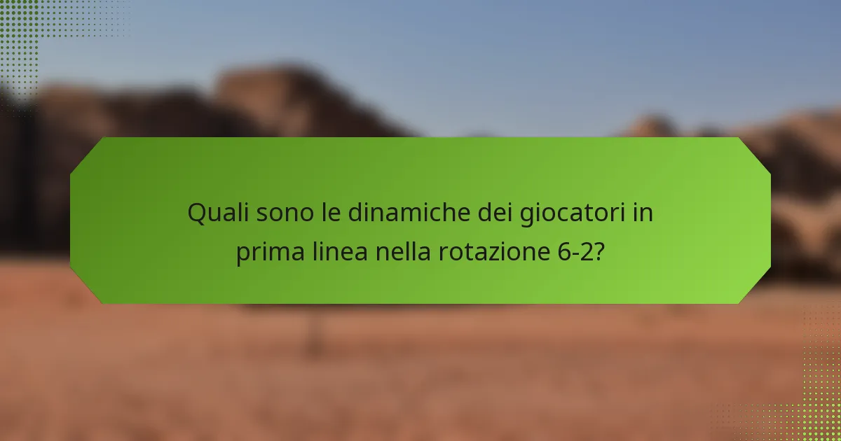 Quali sono le dinamiche dei giocatori in prima linea nella rotazione 6-2?