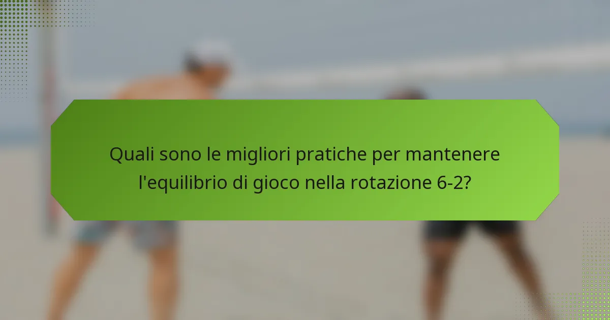 Quali sono le migliori pratiche per mantenere l'equilibrio di gioco nella rotazione 6-2?