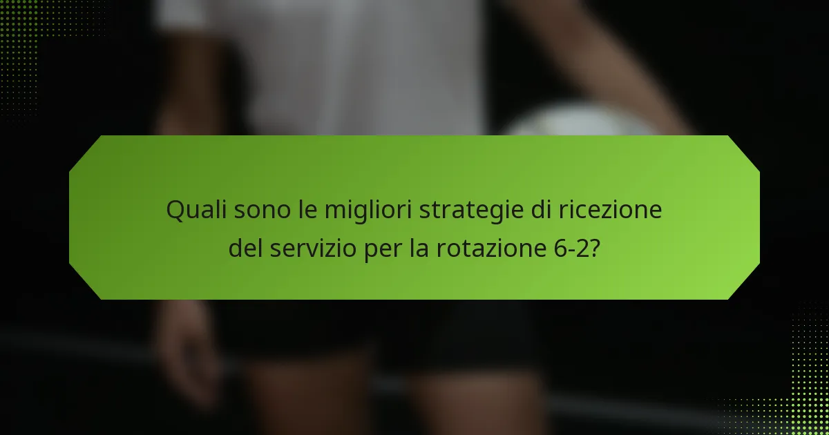 Quali sono le migliori strategie di ricezione del servizio per la rotazione 6-2?