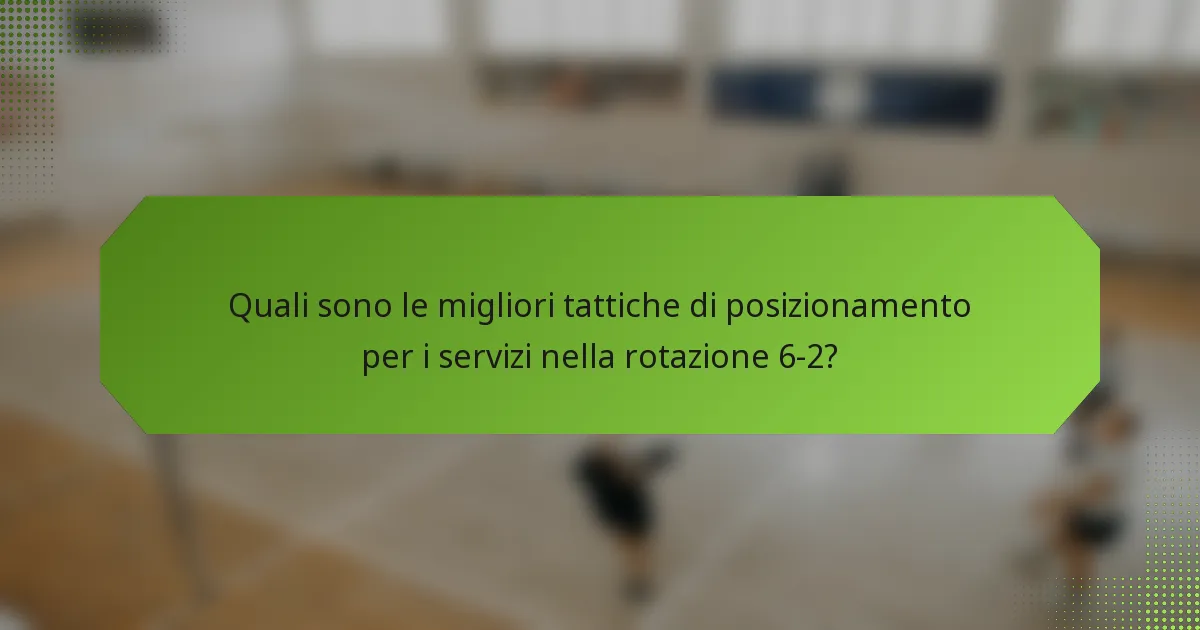 Quali sono le migliori tattiche di posizionamento per i servizi nella rotazione 6-2?