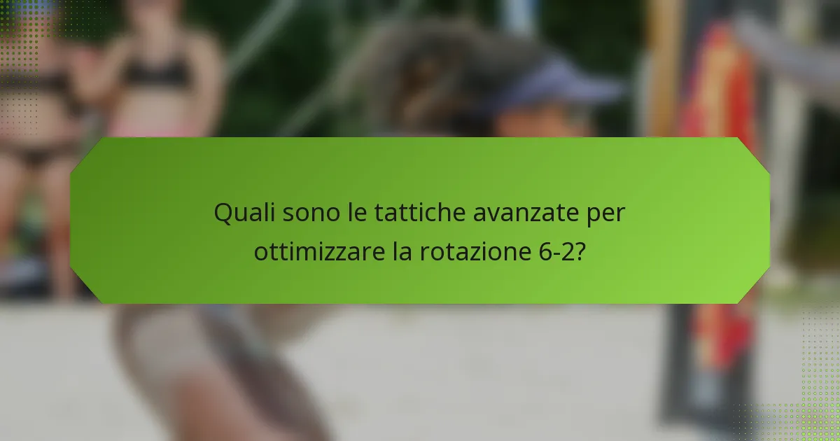 Quali sono le tattiche avanzate per ottimizzare la rotazione 6-2?
