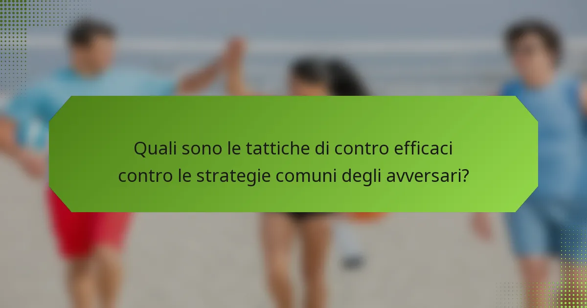 Quali sono le tattiche di contro efficaci contro le strategie comuni degli avversari?