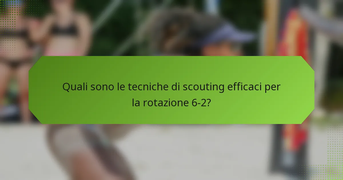Quali sono le tecniche di scouting efficaci per la rotazione 6-2?