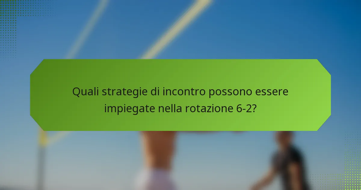 Quali strategie di incontro possono essere impiegate nella rotazione 6-2?