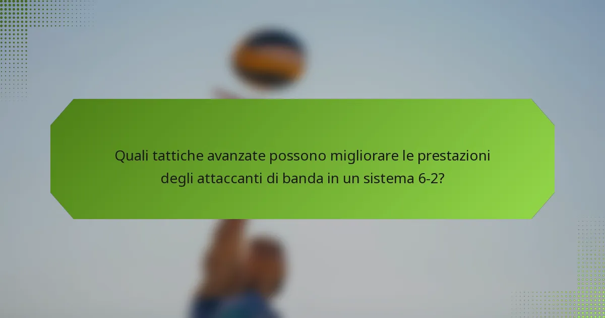 Quali tattiche avanzate possono migliorare le prestazioni degli attaccanti di banda in un sistema 6-2?
