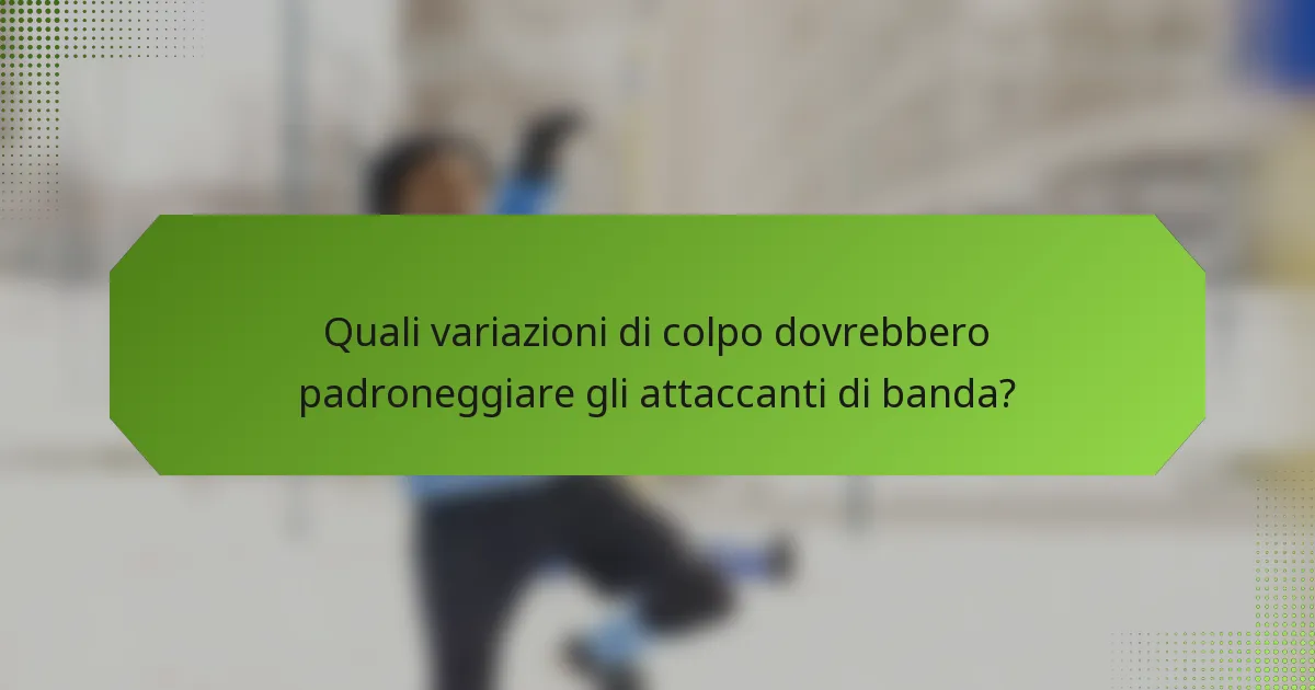 Quali variazioni di colpo dovrebbero padroneggiare gli attaccanti di banda?