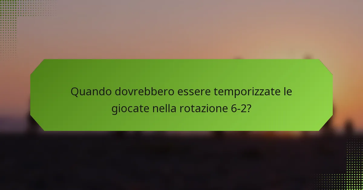 Quando dovrebbero essere temporizzate le giocate nella rotazione 6-2?